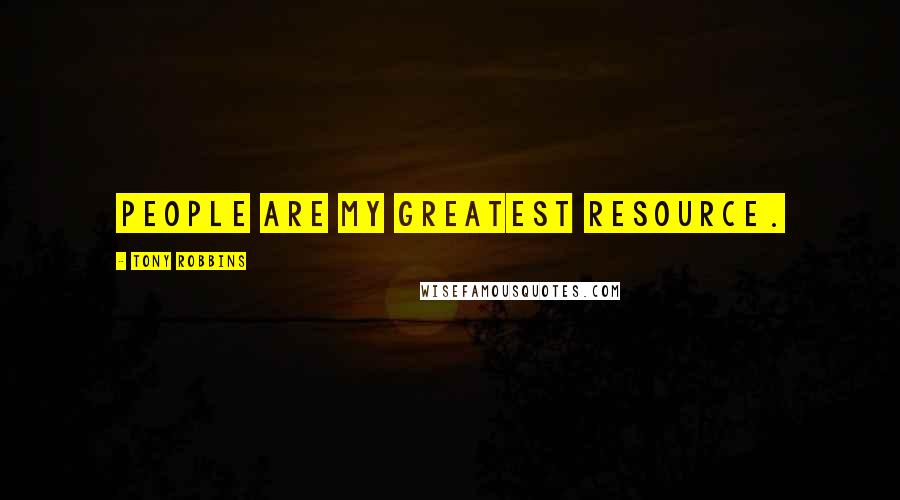 Tony Robbins Quotes: People are my greatest resource.