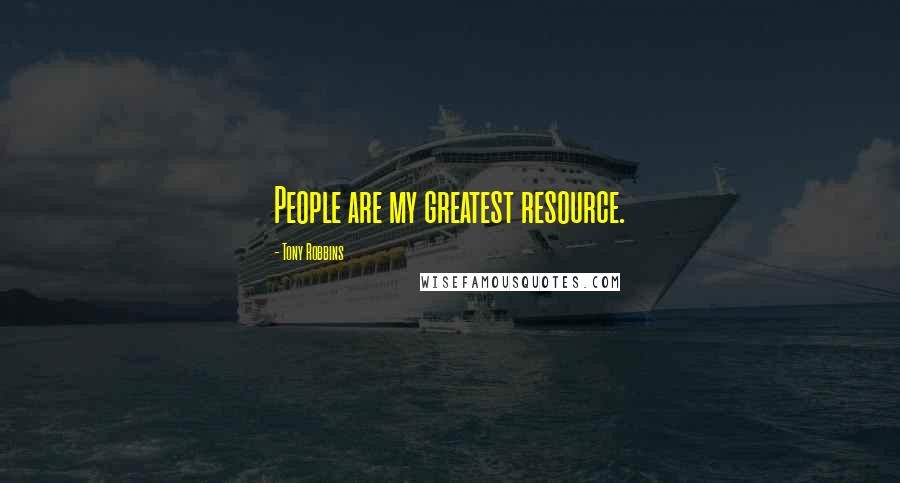Tony Robbins Quotes: People are my greatest resource.
