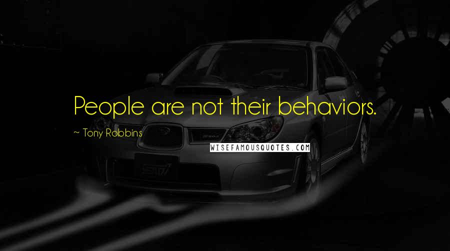 Tony Robbins Quotes: People are not their behaviors.