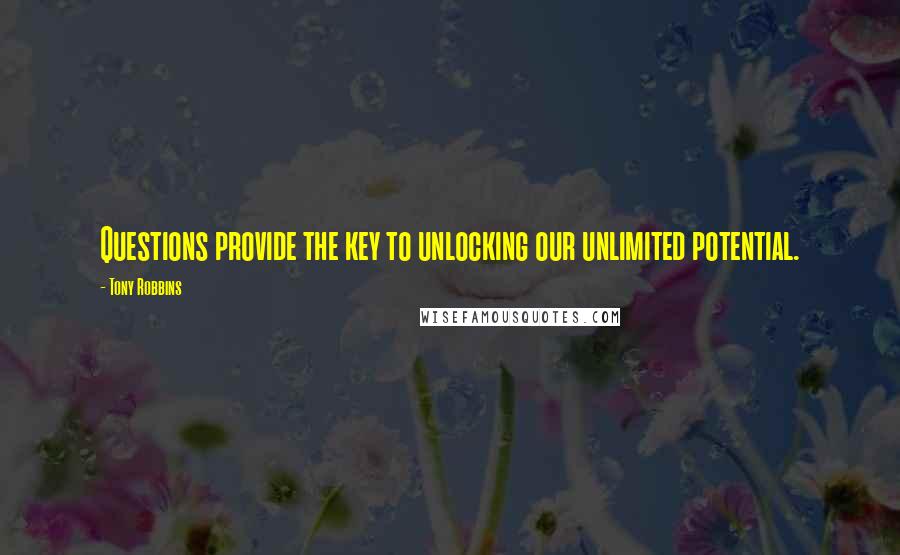 Tony Robbins Quotes: Questions provide the key to unlocking our unlimited potential.