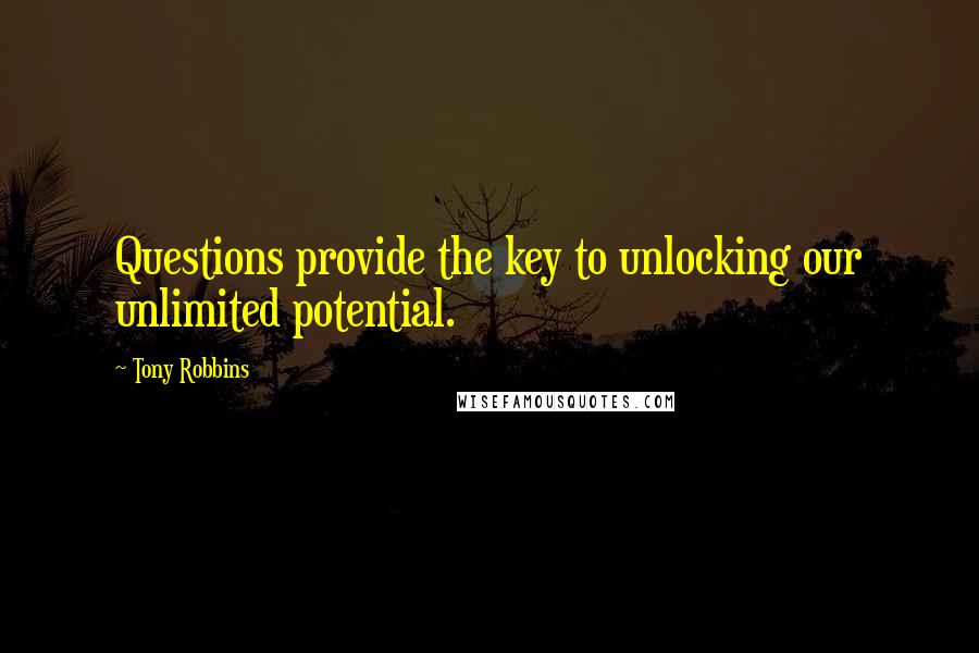 Tony Robbins Quotes: Questions provide the key to unlocking our unlimited potential.
