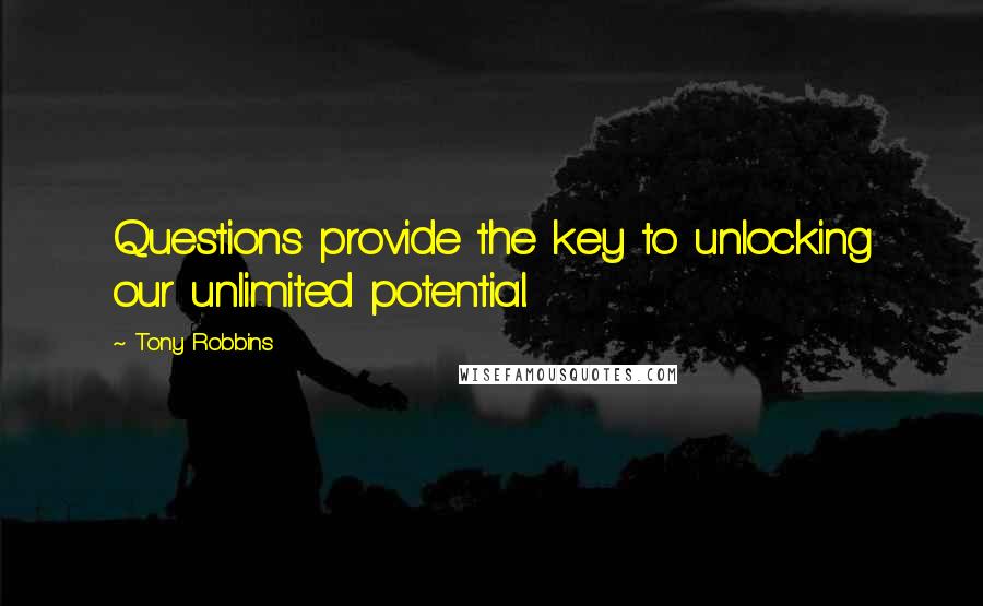 Tony Robbins Quotes: Questions provide the key to unlocking our unlimited potential.