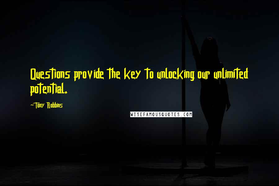 Tony Robbins Quotes: Questions provide the key to unlocking our unlimited potential.