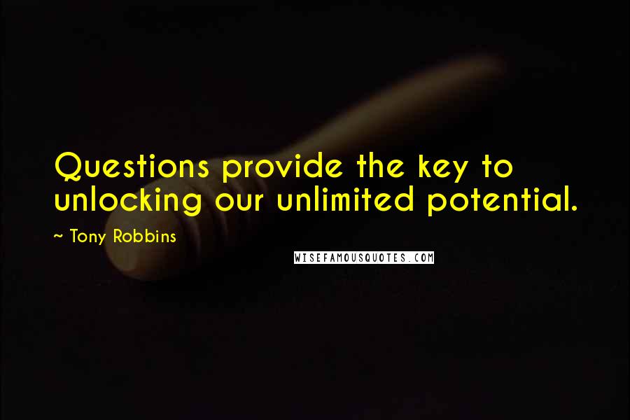 Tony Robbins Quotes: Questions provide the key to unlocking our unlimited potential.