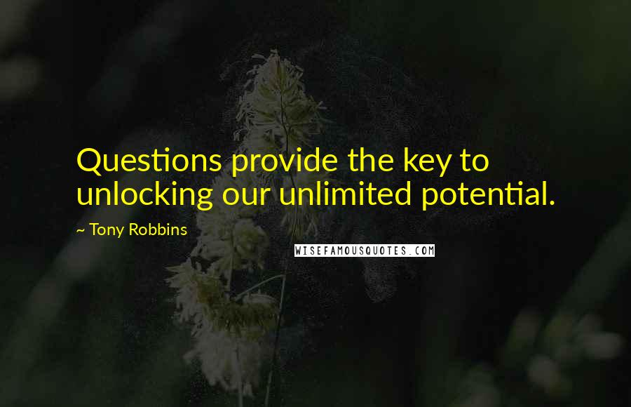 Tony Robbins Quotes: Questions provide the key to unlocking our unlimited potential.