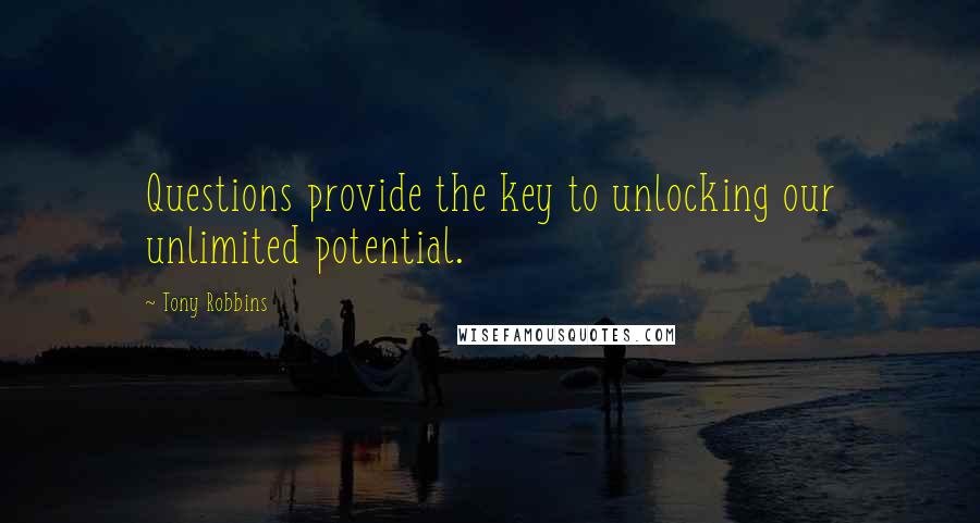 Tony Robbins Quotes: Questions provide the key to unlocking our unlimited potential.