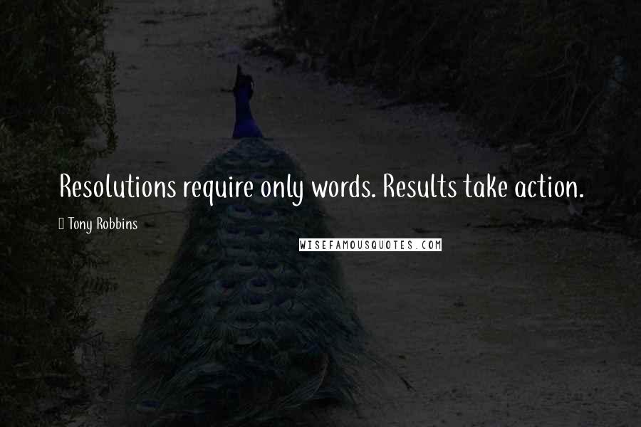 Tony Robbins Quotes: Resolutions require only words. Results take action.