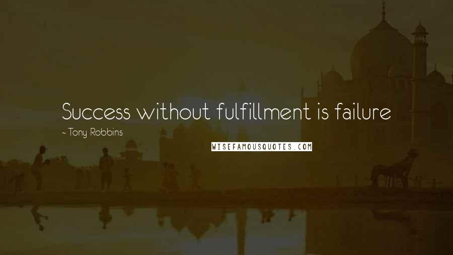 Tony Robbins Quotes: Success without fulfillment is failure