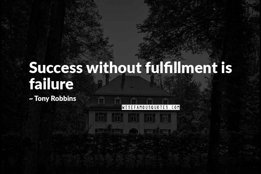 Tony Robbins Quotes: Success without fulfillment is failure
