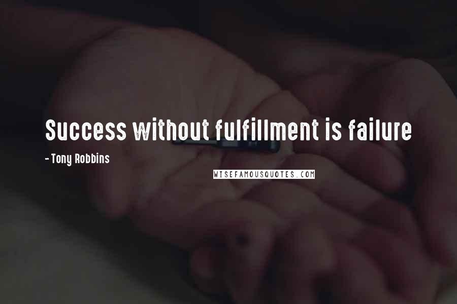 Tony Robbins Quotes: Success without fulfillment is failure