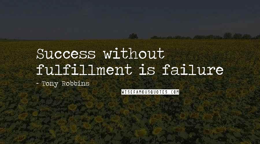 Tony Robbins Quotes: Success without fulfillment is failure