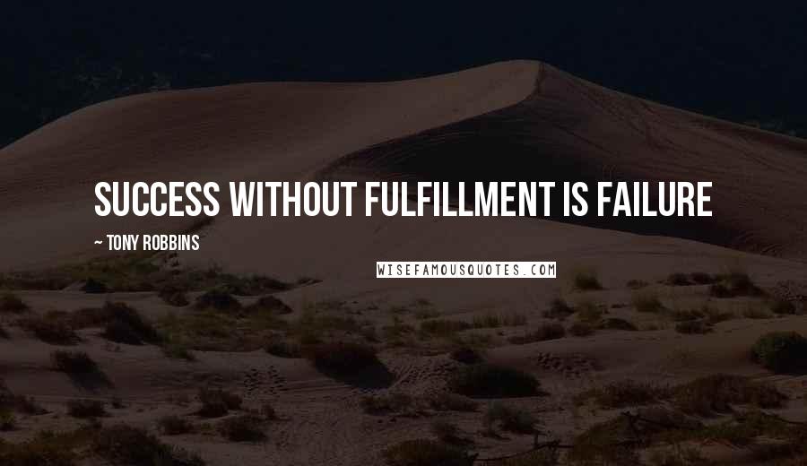 Tony Robbins Quotes: Success without fulfillment is failure