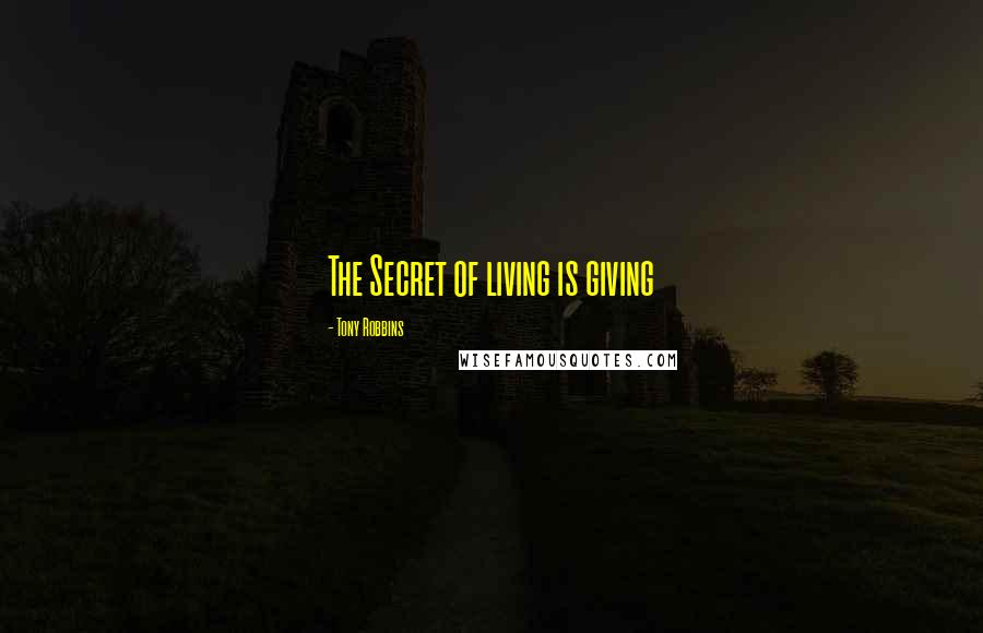 Tony Robbins Quotes: The Secret of living is giving