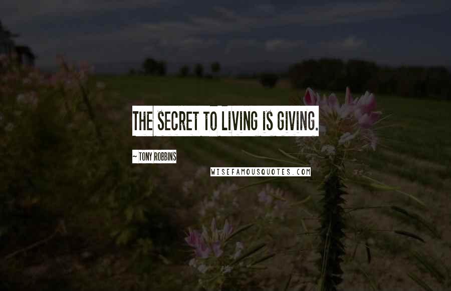 Tony Robbins Quotes: The secret to living is giving.