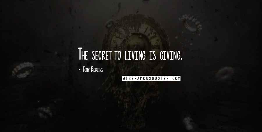 Tony Robbins Quotes: The secret to living is giving.
