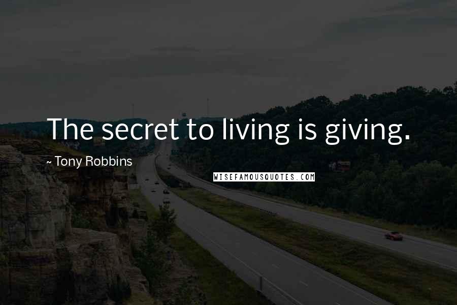 Tony Robbins Quotes: The secret to living is giving.