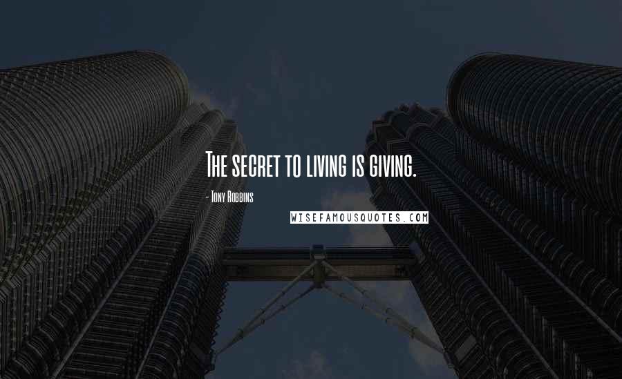 Tony Robbins Quotes: The secret to living is giving.