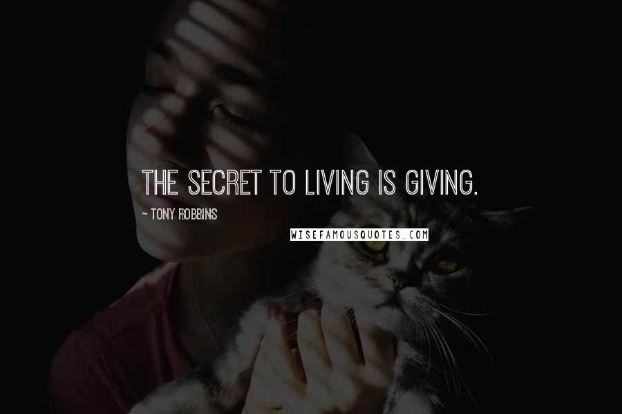 Tony Robbins Quotes: The secret to living is giving.