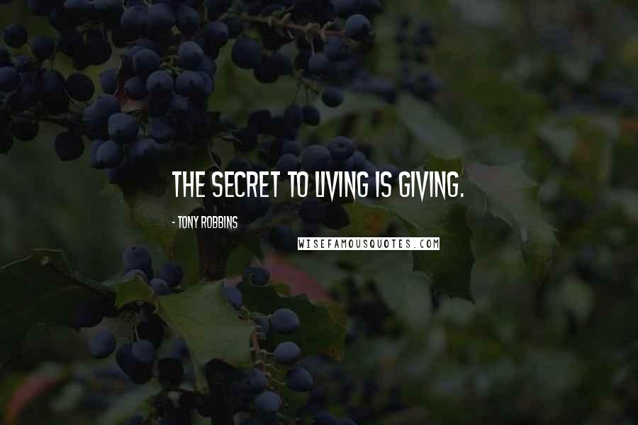 Tony Robbins Quotes: The secret to living is giving.