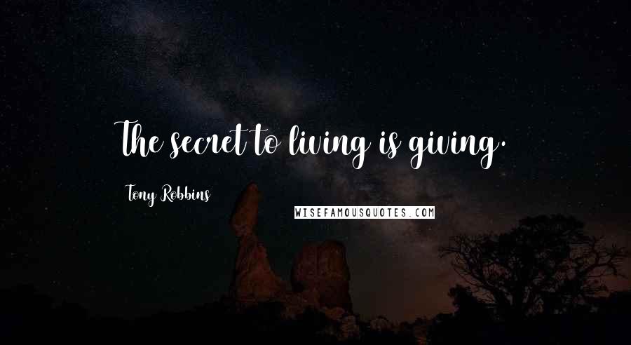 Tony Robbins Quotes: The secret to living is giving.