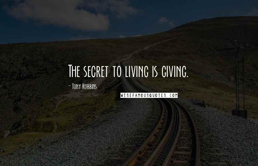 Tony Robbins Quotes: The secret to living is giving.