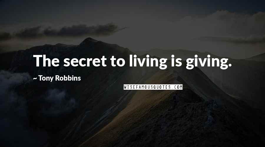 Tony Robbins Quotes: The secret to living is giving.