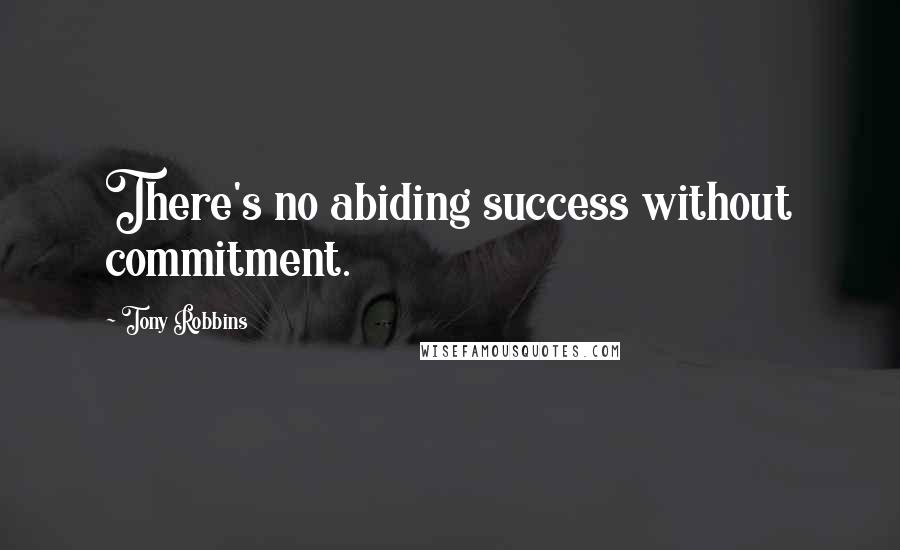 Tony Robbins Quotes: There's no abiding success without commitment.