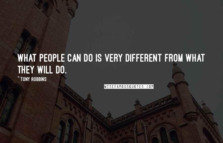 Tony Robbins Quotes: What people CAN do is very different from what they WILL do.