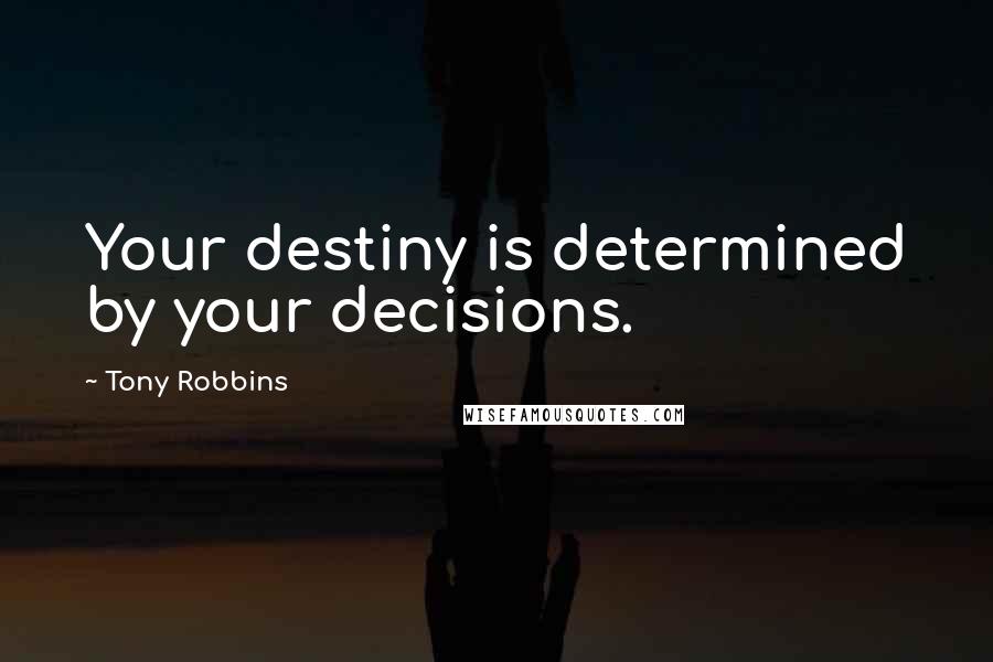 Tony Robbins Quotes: Your destiny is determined by your decisions.