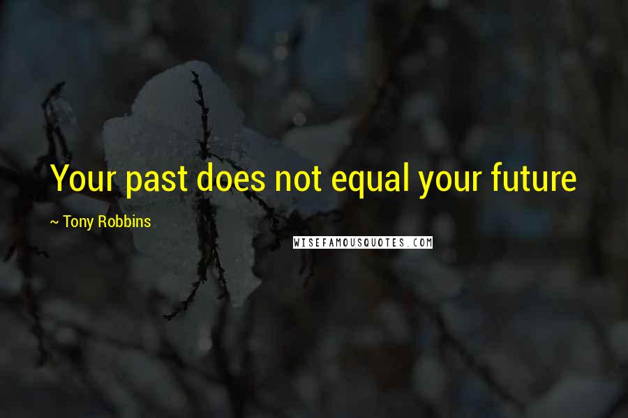 Tony Robbins Quotes: Your past does not equal your future
