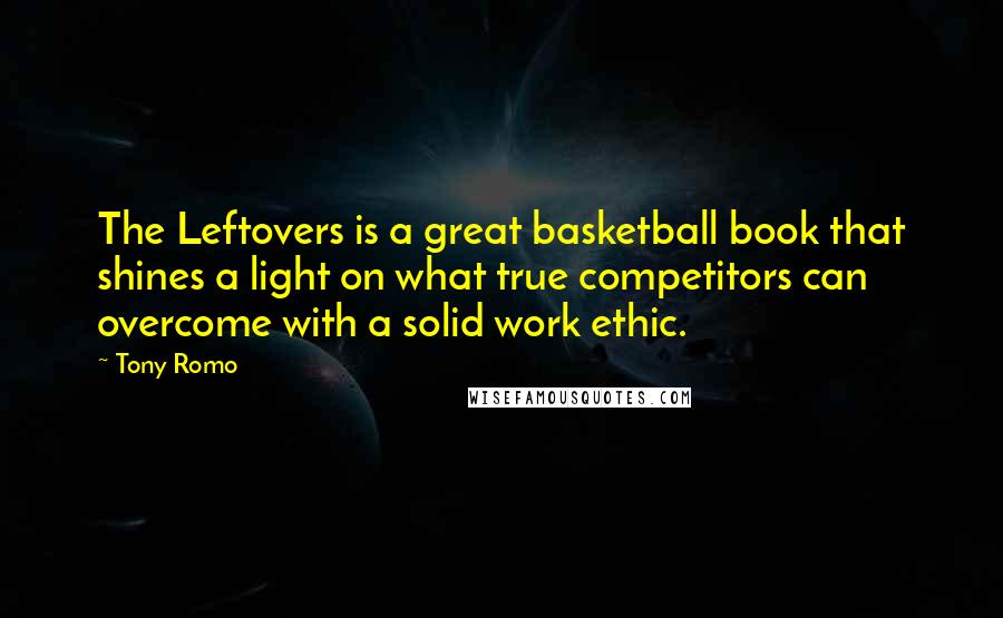 Tony Romo Quotes: The Leftovers is a great basketball book that shines a light on what true competitors can overcome with a solid work ethic.