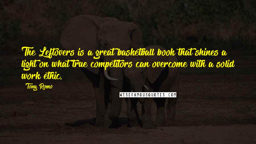 Tony Romo Quotes: The Leftovers is a great basketball book that shines a light on what true competitors can overcome with a solid work ethic.