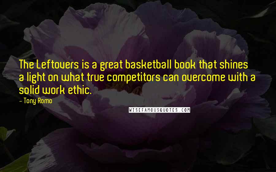 Tony Romo Quotes: The Leftovers is a great basketball book that shines a light on what true competitors can overcome with a solid work ethic.