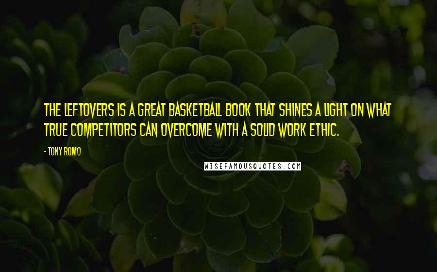 Tony Romo Quotes: The Leftovers is a great basketball book that shines a light on what true competitors can overcome with a solid work ethic.