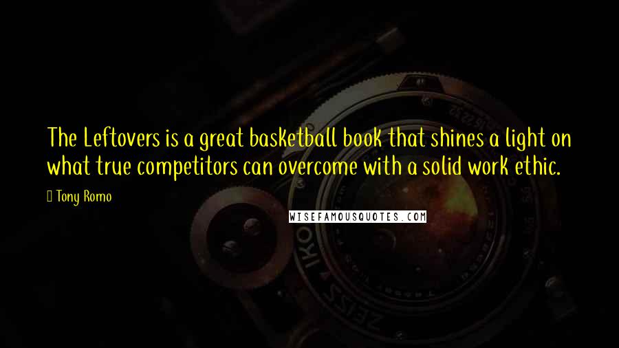 Tony Romo Quotes: The Leftovers is a great basketball book that shines a light on what true competitors can overcome with a solid work ethic.