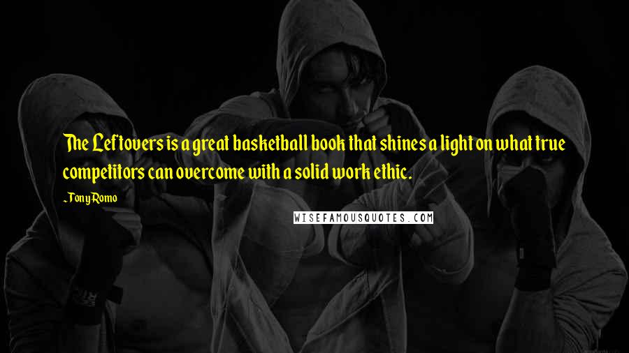 Tony Romo Quotes: The Leftovers is a great basketball book that shines a light on what true competitors can overcome with a solid work ethic.