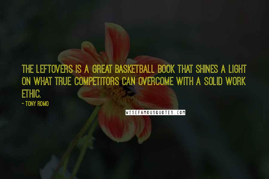 Tony Romo Quotes: The Leftovers is a great basketball book that shines a light on what true competitors can overcome with a solid work ethic.