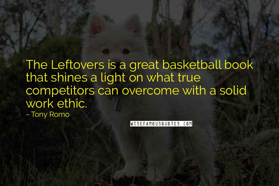 Tony Romo Quotes: The Leftovers is a great basketball book that shines a light on what true competitors can overcome with a solid work ethic.