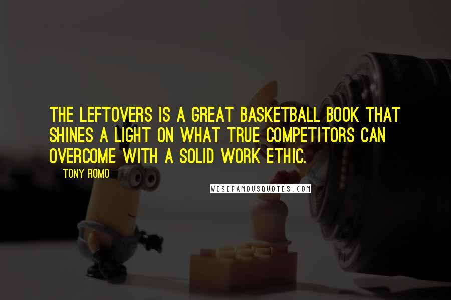 Tony Romo Quotes: The Leftovers is a great basketball book that shines a light on what true competitors can overcome with a solid work ethic.