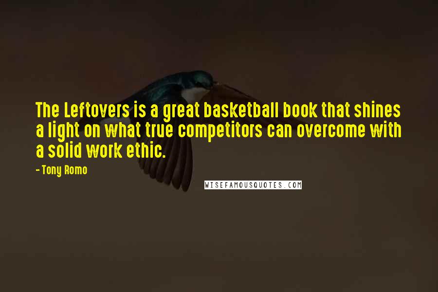 Tony Romo Quotes: The Leftovers is a great basketball book that shines a light on what true competitors can overcome with a solid work ethic.