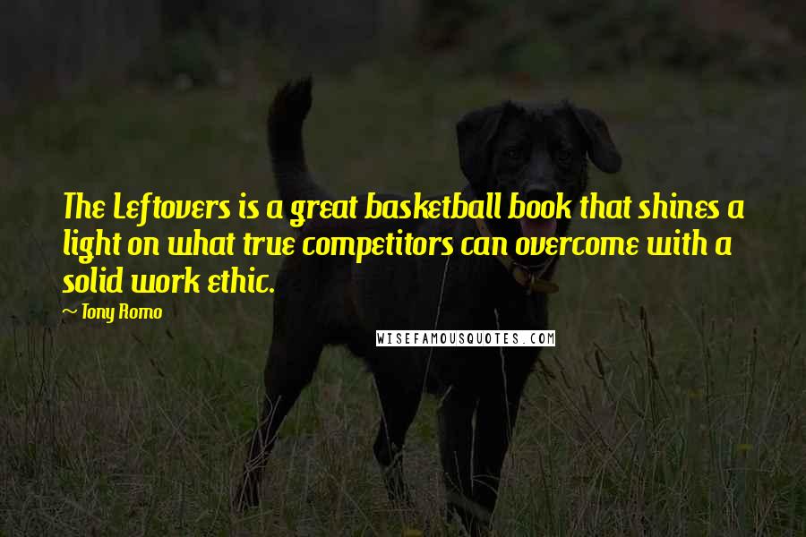 Tony Romo Quotes: The Leftovers is a great basketball book that shines a light on what true competitors can overcome with a solid work ethic.