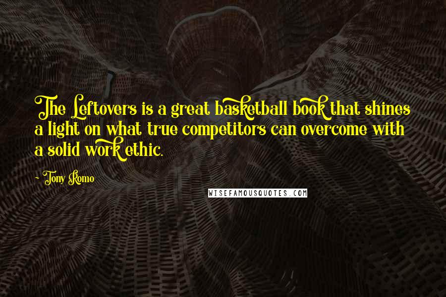 Tony Romo Quotes: The Leftovers is a great basketball book that shines a light on what true competitors can overcome with a solid work ethic.