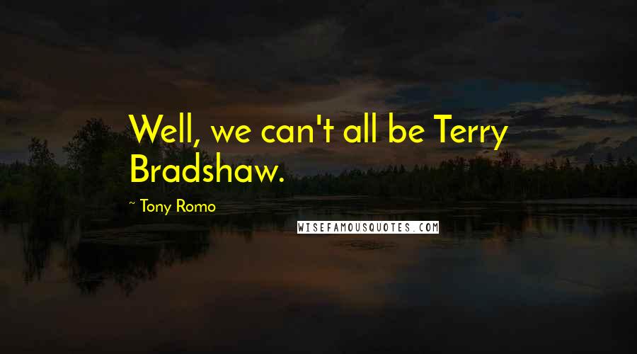 Tony Romo Quotes: Well, we can't all be Terry Bradshaw.