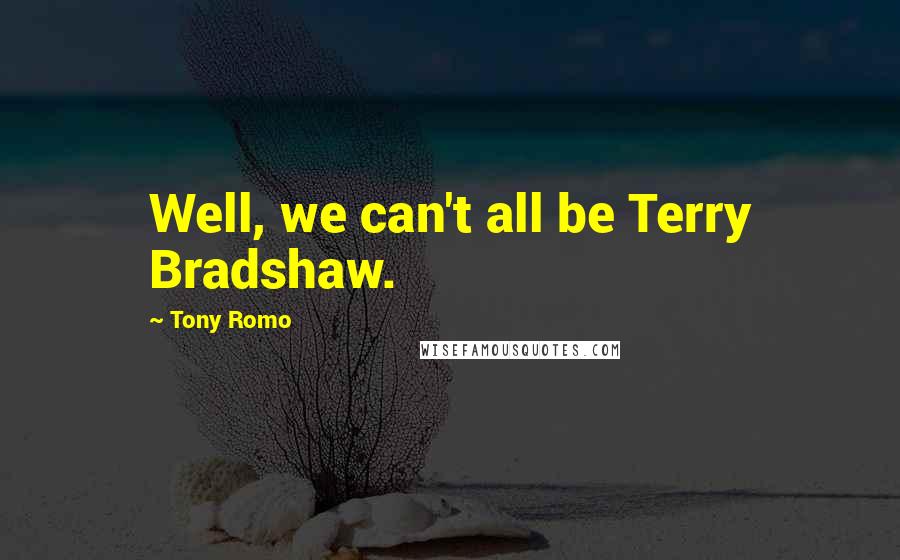 Tony Romo Quotes: Well, we can't all be Terry Bradshaw.