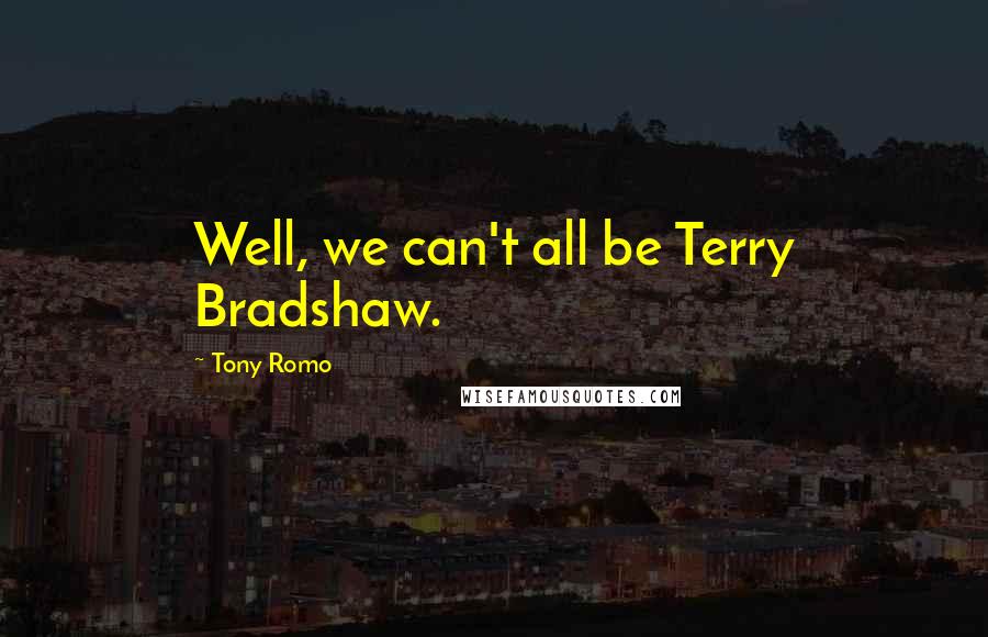 Tony Romo Quotes: Well, we can't all be Terry Bradshaw.