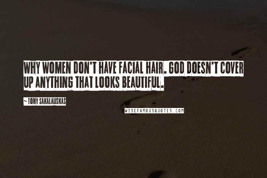 Tony Sakalauskas Quotes: Why women don't have facial hair. God doesn't cover up anything that looks beautiful.