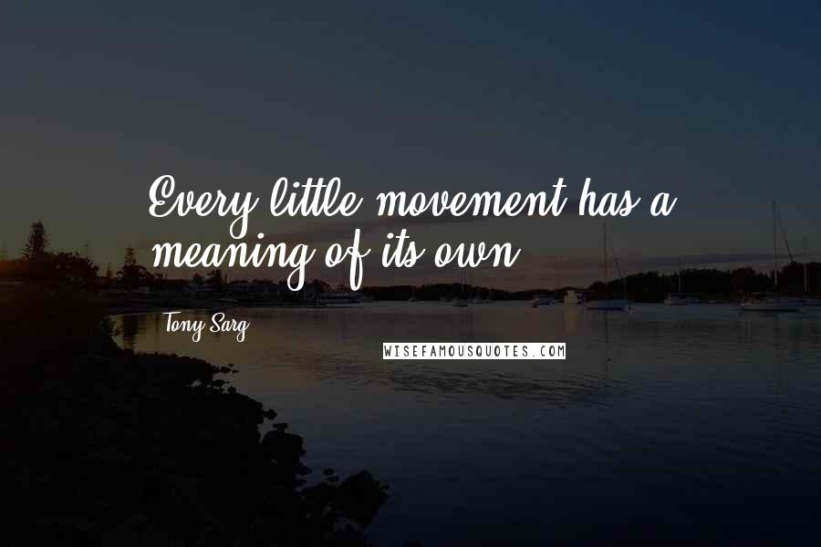 Tony Sarg Quotes: Every little movement has a meaning of its own,