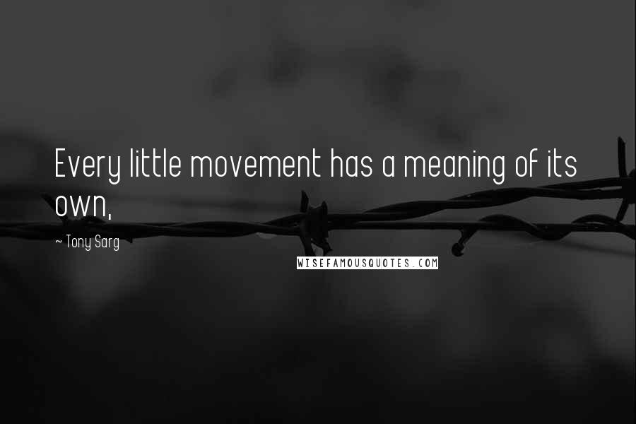 Tony Sarg Quotes: Every little movement has a meaning of its own,