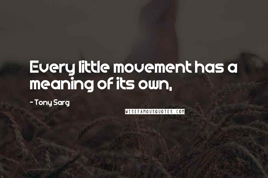 Tony Sarg Quotes: Every little movement has a meaning of its own,