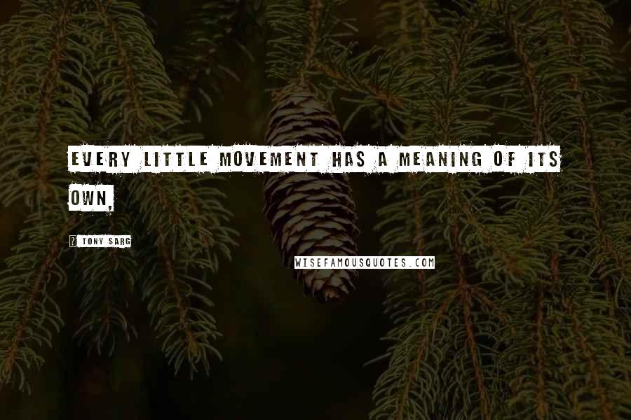 Tony Sarg Quotes: Every little movement has a meaning of its own,